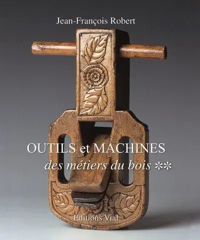 Outils et machines des métiers du bois – Tome 2 (Éditions Vial) - Gaignard Millon