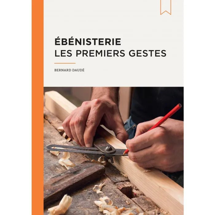 Ébénisterie : Les premiers gestes Bernard Daudé (Editions Vial) - Gaignard Millon