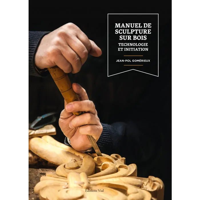 Manuel de sculpture sur bois : Technologie et initiation – Jean-Pol Gomérieux (Éditions Vial) - Gaignard Millon